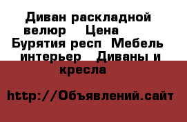 Диван раскладной, велюр. › Цена ­ 500 - Бурятия респ. Мебель, интерьер » Диваны и кресла   